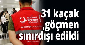31 kaçak göçmen sınırdışı edildi