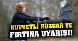 Kuvvetli Rüzgar ve Fırtınaya Dikkat!