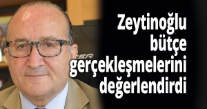 Zeytinoğlu bütçe gerçekleşmelerini değerlendirdi