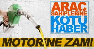 Motorine zam geliyor