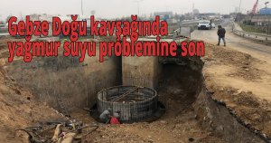 Gebze Doğu kavşağında yağmur suyu problemine son