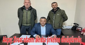 Akçay: Ziraat odasını akraba şirketine dönüştürmüş