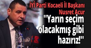 ''Yarın seçim olacakmış gibi hazırız!''