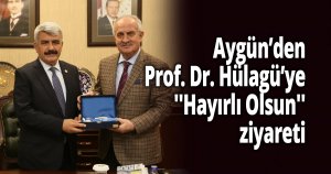 Aygün’den Prof. Dr. Hülagü’ye ''Hayırlı Olsun'' ziyareti