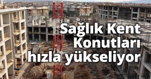 Sağlık Kent Konutları hızla yükseliyor