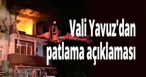 Vali Yavuz'dan patlama açıklaması
