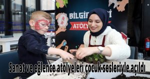 Sanat ve eğlence atölyeleri çocuk sesleriyle açıldı