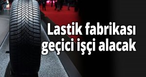 Lastik fabrikası geçici işçi alacak