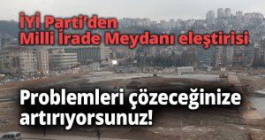 İYİ Parti’den Milli İrade Meydanı eleştirisi