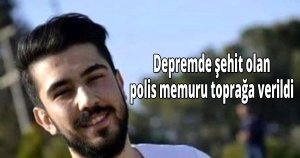 Depremde şehit olan polis memuru toprağa verildi