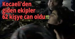 Kocaeli'den giden ekipler 62 kişye can oldu