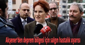 Akşener’den deprem bölgesi için salgın hastalık uyarısı