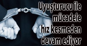 Uyuşturucu ile mücadele hız kesmeden devam ediyor