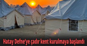 Hatay Defne’ye çadır kent kurulmaya başlandı