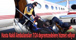 Hasta Nakil Ambulansları 7/24 depremzedelere hizmet ediyor
