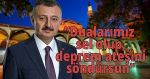 Büyükakın, Dualarımız sel olup, deprem ateşini söndürsün