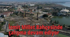    İzmit Millet Bahçesinde çalışma devam ediyor
