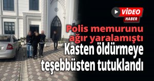 Polis memurunu ağır yaralamıştı