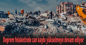 Deprem felaketinde can kaybı yükselmeye devam ediyor