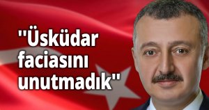 ''Üsküdar faciasını unutmadık''
