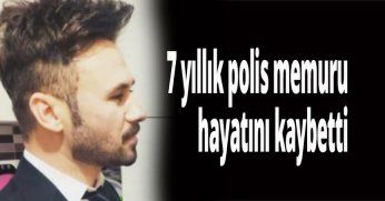 7 yıllık polis memuru hayatını kaybetti